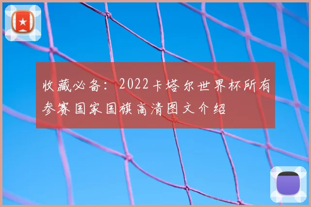 收藏必备:2022卡塔尔世界杯所有参赛国家国旗高清图文介绍