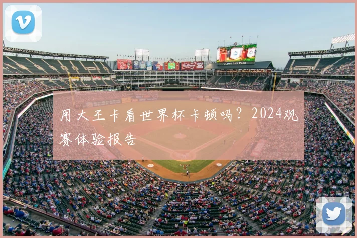 用大王卡看世界杯卡顿吗?2024观赛体验报告