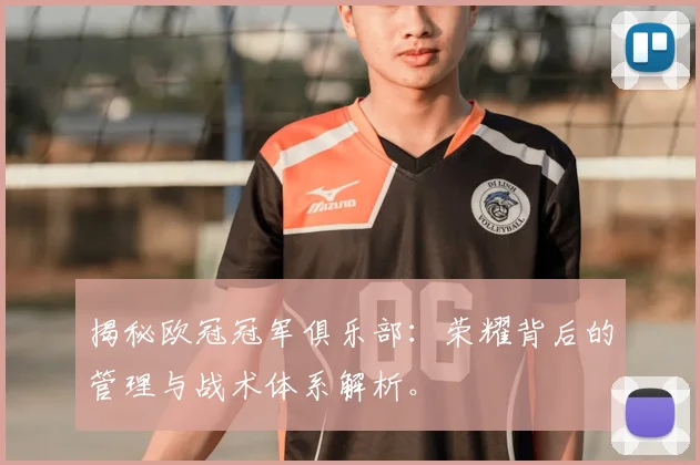 揭秘欧冠冠军俱乐部:荣耀背后的管理与战术体系解析。