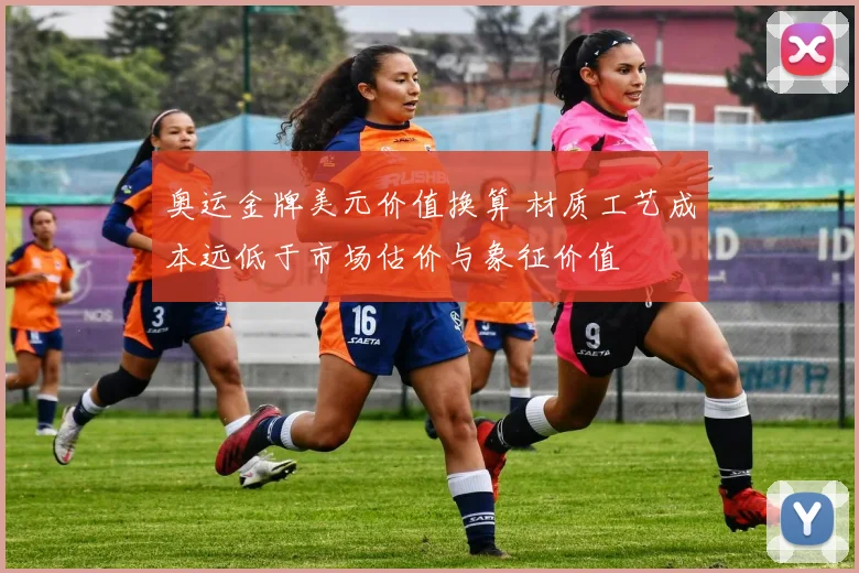 奥运金牌美元价值换算 材质工艺成本远低于市场估价与象征价值