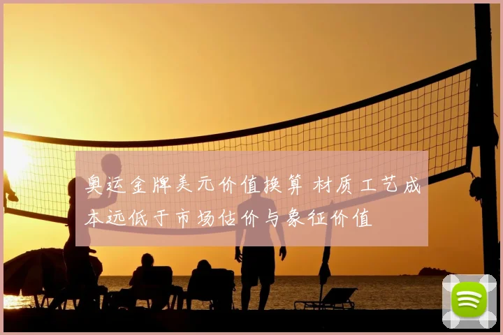 奥运金牌美元价值换算 材质工艺成本远低于市场估价与象征价值